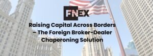 Raising Capital Across Borders – The Foreign Broker-Dealer Chaperoning Solution
