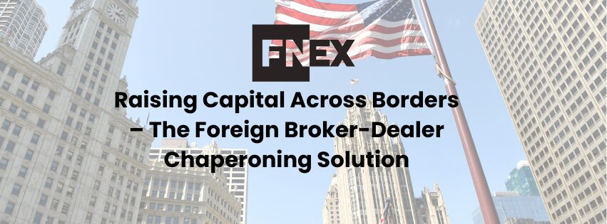 Raising Capital Across Borders – The Foreign Broker-Dealer Chaperoning Solution