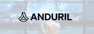 Anduril's $1.5B Move in the $55B Defense Tech Market
