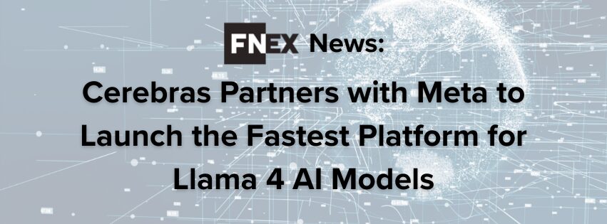Cerebras Partners with Meta to Launch the Fastest Platform for Llama 4 AI Models