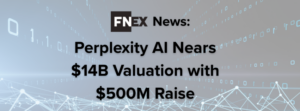 FINIQ NEWS: Perplexity AI Nears $14B Valuation with $500M Raise as it Accelerates AI Search Ambitions