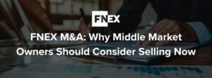 FINIQ Merger and Acquisition: Why Middle Market Owners Should Consider Selling Now