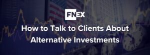 How to Talk to Clients About Alternative Investments