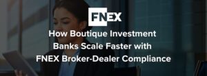 How Boutique Investment Banks Scale Faster with FINIQ Broker-Dealer Compliance